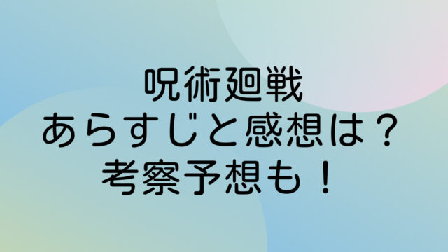 呪術廻戦 ネタバレ 最新 あらすじ 感想