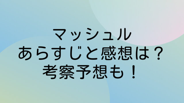 マッシュル 最新 あらすじ ネタバレ