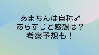あまちんは自称♂ ネタバレ　あらすじ　確定