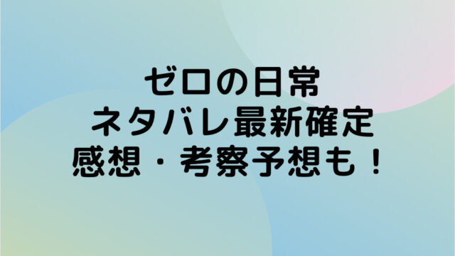 ゼロの日常 ネタバレ 最新確定