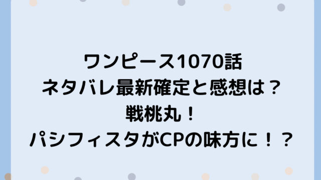 ワンピース1070話ネタバレ最新確定と感想は?戦桃丸!パシフィスタがCPの味方に!?