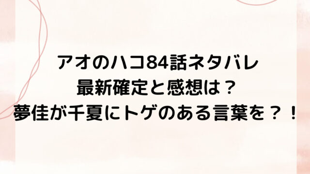 アオのハコ84話ネタバレ最新確定と感想は?夢佳が千夏にトゲのある言葉を?!
