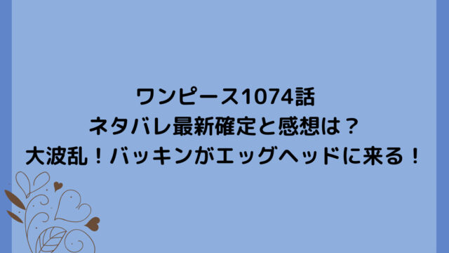 ワンピース1074話ネタバレ最新確定と感想は？大波乱！バッキンがエッグヘッドに来る！