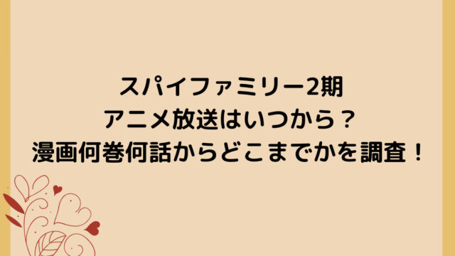 スパイファミリー2期アニメ放送はいつから?漫画何巻何話からどこまでかを調査!