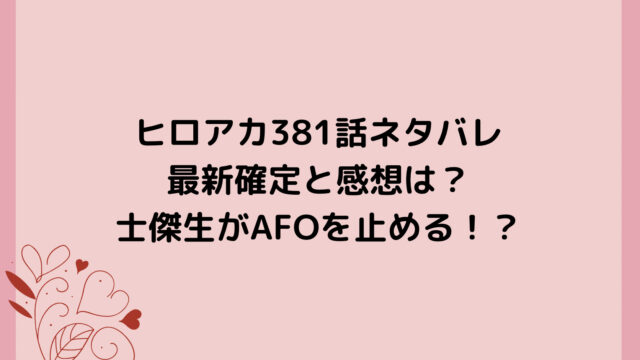 ヒロアカ381話ネタバレ最新確定と感想は？士傑生がAFOを止める！？