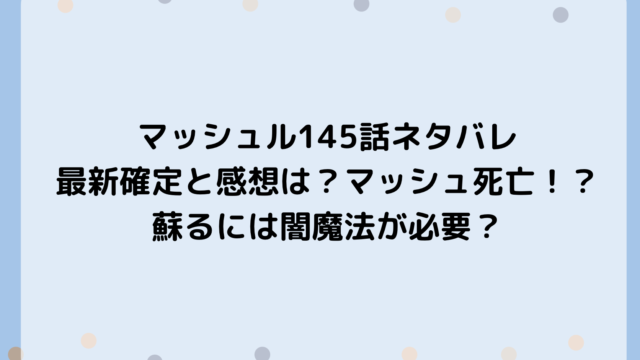 マッシュル145話ネタバレ最新確定と感想は？マッシュ死亡！？蘇るには闇魔法が必要？