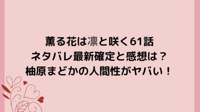 薫る花は凛と咲く61話ネタバレ最新確定と感想は？柚原まどかの人間性がヤバい！