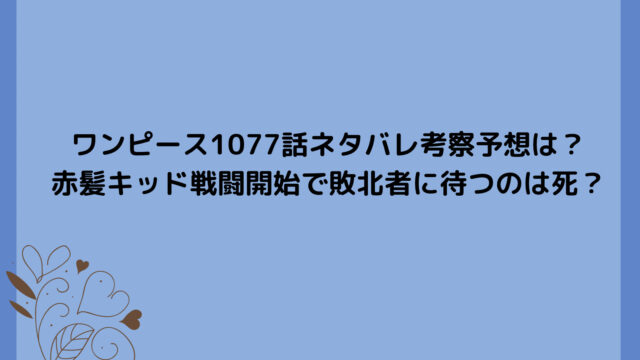 ワンピース1077話ネタバレ考察予想は?赤髪キッド戦闘開始で敗北者に待つのは死?