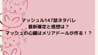 マッシュル147話ネタバレ最新確定と感想は？マッシュの心臓はメリアドールが作る！？