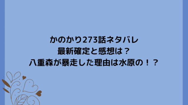 かのかり273話ネタバレ最新確定と感想は？八重森が暴走した理由は水原の！？