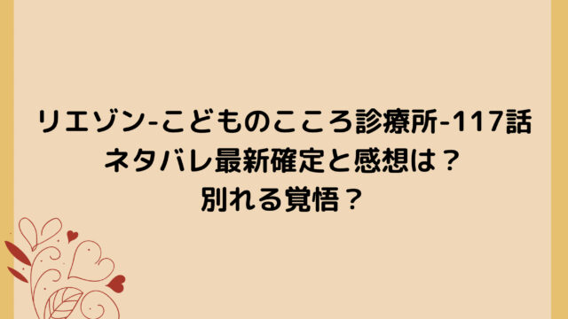 リエゾン-こどものこころ診療所-117話ネタバレ最新確定と感想は?別れる覚悟?