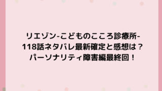 リエゾン-こどものこころ診療所-118話ネタバレ最新確定と感想は？パーソナリティ障害編最終回！