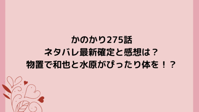 かのかり275話ネタバレ最新確定と感想は？物置で和也と水原がぴったり体を！？