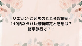 リエゾン-こどものこころ診療所-119話ネタバレ最新確定と感想は？修学旅行で？！
