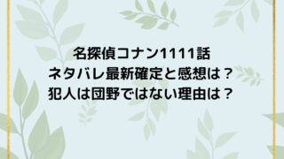 名探偵コナン1111話ネタバレ最新確定と感想は？犯人は団野ではない理由は？