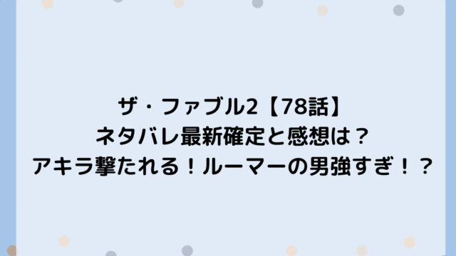 ザ・ファブル2【78話】ネタバレ最新確定と感想は?アキラ撃たれる!ルーマーの男強すぎ!?