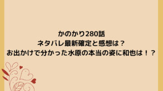 かのかり280話ネタバレ最新確定と感想は？お出かけで分かった水原の本当の姿に和也は！？