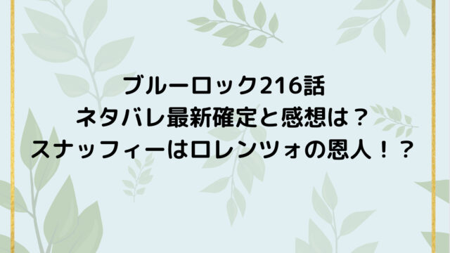 ブルーロック216話ネタバレ最新確定と感想は?スナッフィーはロレンツォの恩人!?