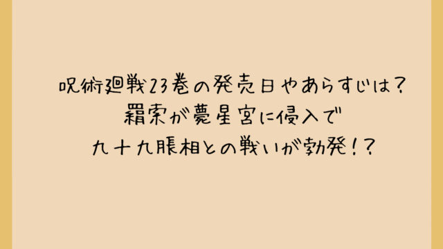 呪術廻戦23巻の発売日やあらすじは?羂索が薨星宮に侵入で九十九脹相との戦いが勃発!?