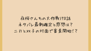 夜桜さんちの大作戦178話ネタバレ最新確定と感想は？二刃と双子の対面で審査開始！？