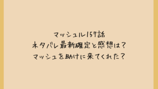 マッシュル157話ネタバレ最新確定と感想は？マッシュを助けに来てくれた？