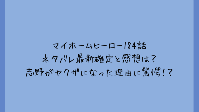 マイホームヒーロー184話ネタバレ最新確定と感想は?志野がヤクザになった理由に驚愕!?
