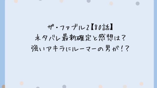 ザ・ファブル2【80話】ネタバレ最新確定と感想は?強いアキラにルーマーの男が!?
