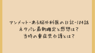 アンメット-ある脳外科医の日記-104話ネタバレ最新確定と感想は？当時の重症児介護とは？