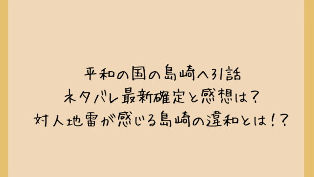 平和の国の島崎へ31話ネタバレ最新確定と感想は?対人地雷が感じる島崎の違和とは!?