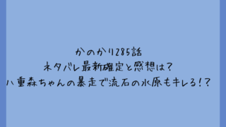 かのかり285話ネタバレ最新確定と感想は？八重森ちゃんの暴走で流石の水原もキレる！？